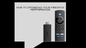 how to Optimizing Your Firestick Performance