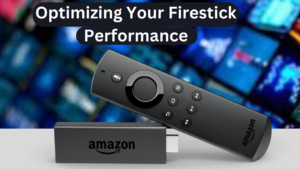 Optimizing Your Firestick Performance